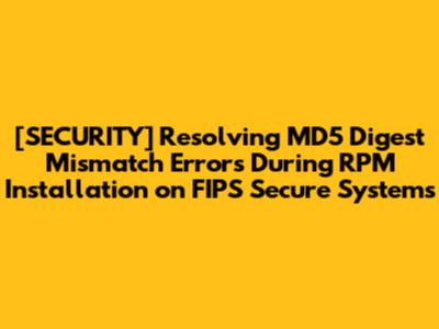 [SECURITY] Resolving MD5 Digest Mismatch Errors During RPM Installation on FIPS Secure Systems