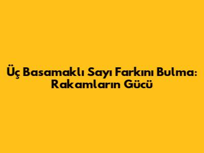 Üç Basamaklı Sayı Farkını Bulma: Rakamların Gücü
