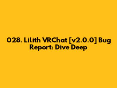 028. Lilith_VRChat [v2.0.0] Bug Report: Dive Deep