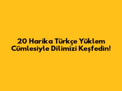20 Harika Türkçe Yüklem Cümlesiyle Dilimizi Keşfedin!