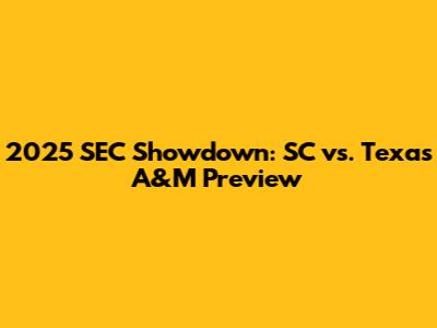 2025 SEC Showdown: SC vs. Texas A&M Preview