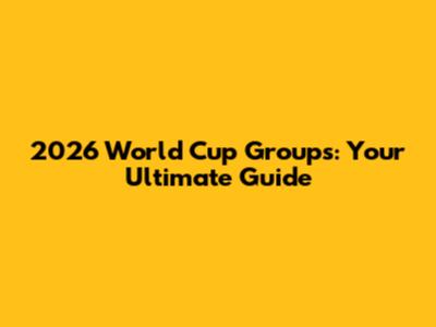 2026 World Cup Groups: Your Ultimate Guide