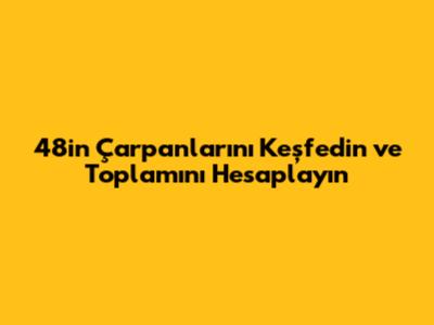 48'in Çarpanlarını Keşfedin ve Toplamını Hesaplayın