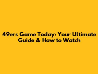 49ers Game Today: Your Ultimate Guide & How to Watch
