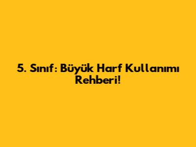 5. Sınıf: Büyük Harf Kullanımı Rehberi!