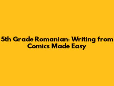5th Grade Romanian: Writing from Comics Made Easy