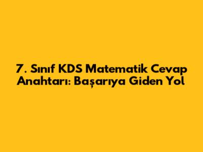7. Sınıf KDS Matematik Cevap Anahtarı: Başarıya Giden Yol