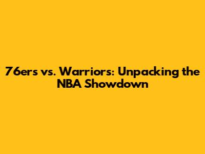 76ers vs. Warriors: Unpacking the NBA Showdown