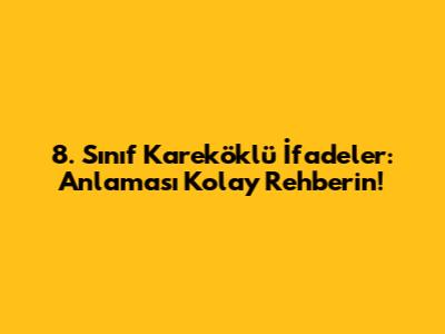 8. Sınıf Kareköklü İfadeler: Anlaması Kolay Rehberin!