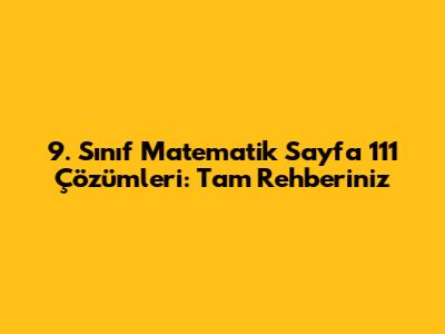 9. Sınıf Matematik Sayfa 111 Çözümleri: Tam Rehberiniz