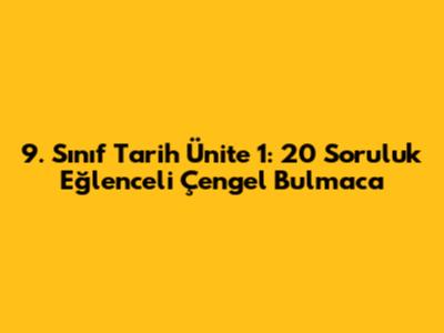 9. Sınıf Tarih Ünite 1: 20 Soruluk Eğlenceli Çengel Bulmaca