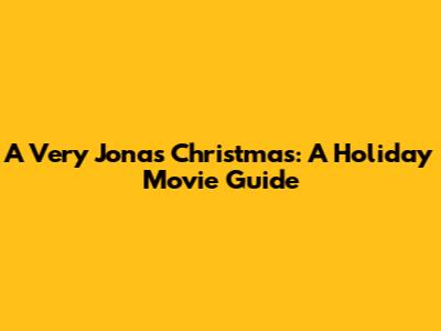 A Very Jonas Christmas: A Holiday Movie Guide