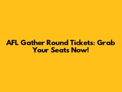 AFL Gather Round Tickets: Grab Your Seats Now!