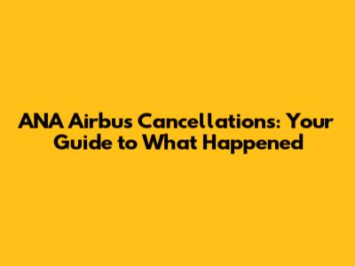 ANA Airbus Cancellations: Your Guide to What Happened