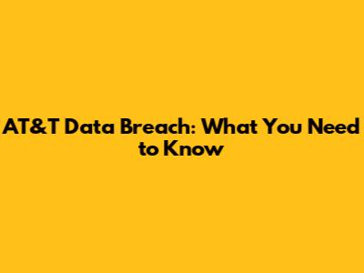 AT&T Data Breach: What You Need to Know