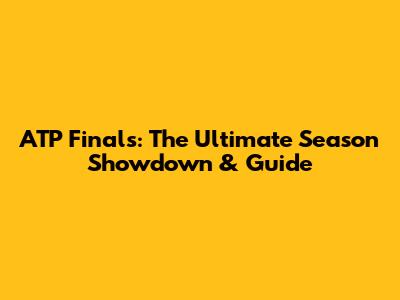 ATP Finals: The Ultimate Season Showdown & Guide