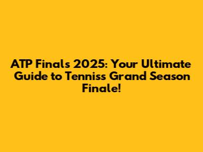 ATP Finals 2025: Your Ultimate Guide to Tennis's Grand Season Finale!
