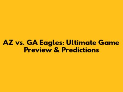 AZ vs. GA Eagles: Ultimate Game Preview & Predictions