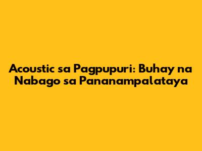 Acoustic sa Pagpupuri: Buhay na Nabago sa Pananampalataya