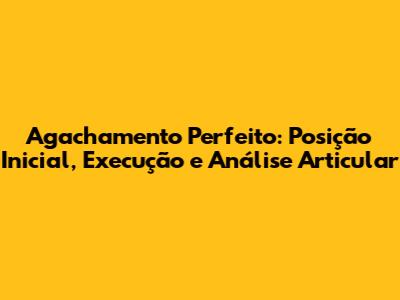 Agachamento Perfeito: Posição Inicial, Execução e Análise Articular
