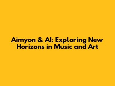 Aimyon & AI: Exploring New Horizons in Music and Art