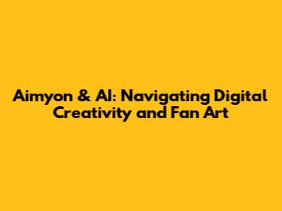 Aimyon & AI: Navigating Digital Creativity and Fan Art