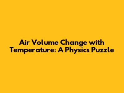 Air Volume Change with Temperature: A Physics Puzzle