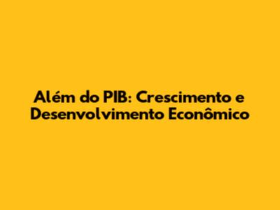Além do PIB: Crescimento e Desenvolvimento Econômico