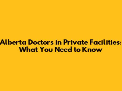 Alberta Doctors in Private Facilities: What You Need to Know