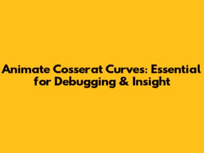 Animate Cosserat Curves: Essential for Debugging & Insight