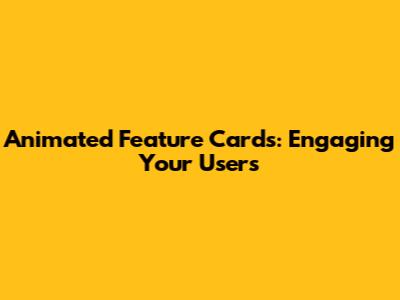 Animated Feature Cards: Engaging Your Users