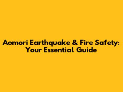 Aomori Earthquake & Fire Safety: Your Essential Guide