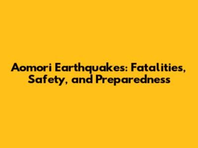 Aomori Earthquakes: Fatalities, Safety, and Preparedness