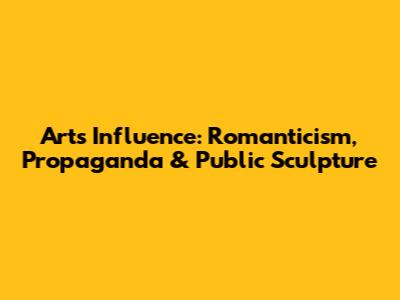 Art's Influence: Romanticism, Propaganda & Public Sculpture