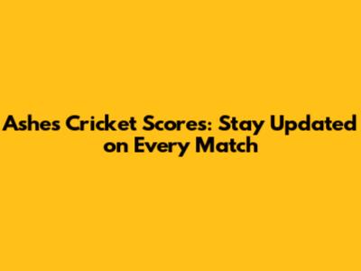 Ashes Cricket Scores: Stay Updated on Every Match