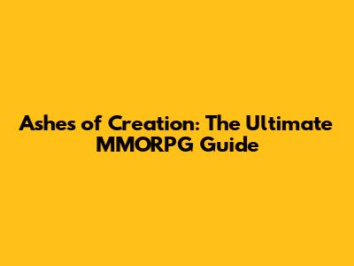 Ashes of Creation: The Ultimate MMORPG Guide