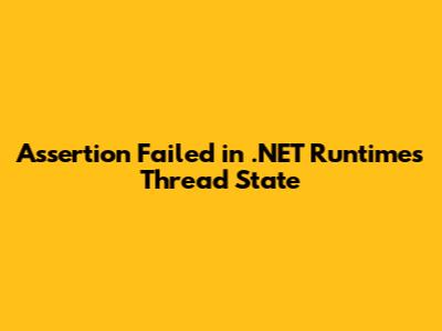 Assertion Failed in .NET Runtime's Thread State