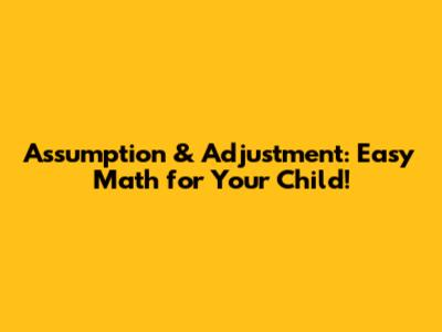 Assumption & Adjustment: Easy Math for Your Child!