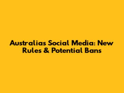 Australia's Social Media: New Rules & Potential Bans