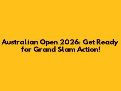 Australian Open 2026: Get Ready for Grand Slam Action!