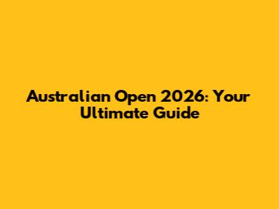Australian Open 2026: Your Ultimate Guide