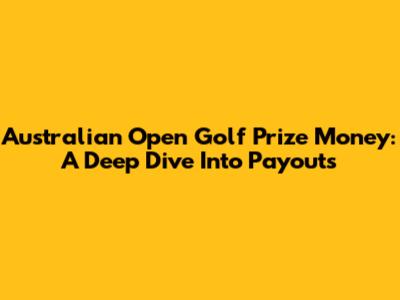 Australian Open Golf Prize Money: A Deep Dive Into Payouts