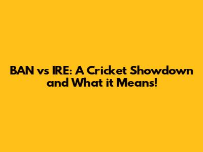 BAN vs IRE: A Cricket Showdown and What it Means!