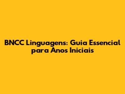 BNCC Linguagens: Guia Essencial para Anos Iniciais