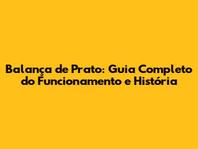 Balança de Prato: Guia Completo do Funcionamento e História