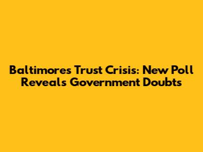Baltimore's Trust Crisis: New Poll Reveals Government Doubts