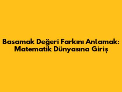 Basamak Değeri Farkını Anlamak: Matematik Dünyasına Giriş