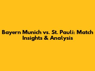 Bayern Munich vs. St. Pauli: Match Insights & Analysis
