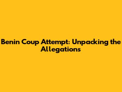 Benin Coup Attempt: Unpacking the Allegations