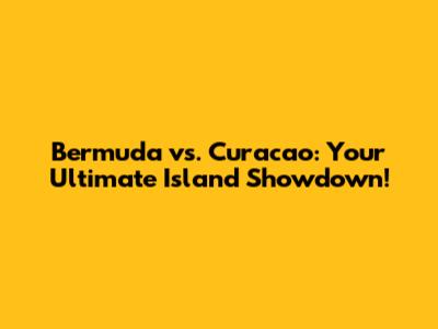 Bermuda vs. Curacao: Your Ultimate Island Showdown!